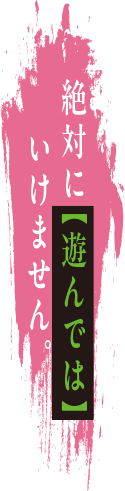 絶対に【遊んでは】いけません。